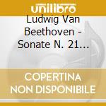 Ludwig Van Beethoven - Sonate N. 21 / 23 cd musicale di BEETHOVEN