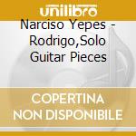 Narciso Yepes - Rodrigo,Solo Guitar Pieces cd musicale di RODRIGO