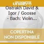 Oistrakh David & Igor / Goosse - Bach: Violin Concertos / Vival cd musicale di Oistrakh