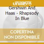 Gershwin And Haas - Rhapsody In Blue cd