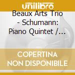 Beaux Arts Trio - Schumann: Piano Quintet / Quar cd musicale di SCHUMANN