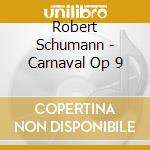 Robert Schumann - Carnaval Op 9 cd musicale di SCHUMANN
