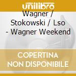 Wagner / Stokowski / Lso - Wagner Weekend cd musicale di Wagner / Stokowski / Lso