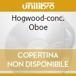 Hogwood-conc. Oboe cd musicale di MARCELLO ALESSANDRO