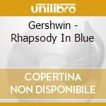 Gershwin - Rhapsody In Blue cd musicale di GERSHWIN GEORGE