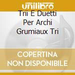 Trii E Duetti Per Archi Grumiaux Tri cd