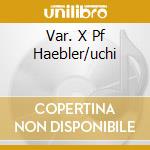 Var. X Pf Haebler/uchi cd