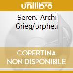 Seren. Archi Grieg/orpheu cd musicale di CIAIKOVSKY