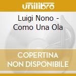 Luigi Nono - Como Una Ola cd musicale di Pollini/abbado