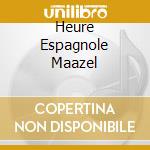 Heure Espagnole Maazel cd musicale di RAVEL
