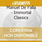 Manuel De Falla - Immortal Classics cd musicale di CLASSICI IMMORT.