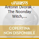 Antonin Dvorak - The Noonday Witch, Symphonic Variations, Wind Serenade, Hussite Ouverture cd