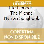 Ute Lemper - The Michael Nyman Songbook cd musicale di NYMAN MICHAEL