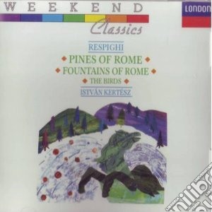 Ottorino Respighi - Pines Of Rome, Fountains Of Rome, The Birds cd musicale di Respighi And Istvan Kertesz