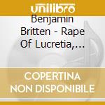 Benjamin Britten - Rape Of Lucretia, Fedra (2 Cd) cd