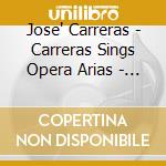 Jose' Carreras - Carreras Sings Opera Arias - Puccin - Verdi - Bizet - Massenet - Rossini - Donizetti cd
