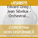 Edvard Grieg / Jean Sibelius - Orchestral Works cd musicale di GRIEG