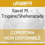 Ravel M. - Tzigane/Sheherazade cd musicale di RAVEL