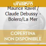 Maurice Ravel / Claude Debussy - Bolero/La Mer cd