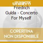 Friedrich Gulda - Concerto For Myself cd musicale di Gulda