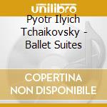 Pyotr Ilyich Tchaikovsky - Ballet Suites cd musicale di CIAIKOVSKI