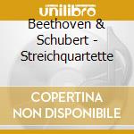 Beethoven & Schubert - Streichquartette cd musicale di BEETHOVEN