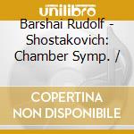Barshai Rudolf - Shostakovich: Chamber Symp. / cd musicale di SCIOSTAKOVIC