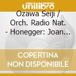 Ozawa Seiji / Orch. Radio Nat. - Honegger: Joan Of Arc At The S cd musicale di HONEGGER