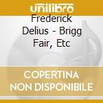 Frederick Delius - Brigg Fair, Etc cd