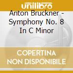 Anton Bruckner - Symphony No. 8 In C Minor cd musicale di BRUCKNER