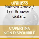 Malcolm Arnold / Leo Brouwer - Guitar Concerto / Retrats Catalans cd musicale di ARNOLD
