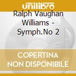 Ralph Vaughan Williams - Symph.No 2 cd musicale di Ralph Vaughan Williams