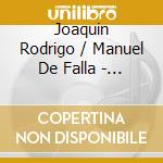 Joaquin Rodrigo / Manuel De Falla - Concierto de Aranjuez, Nights in the Gardens of Spain cd musicale di RODRIGO/FALL