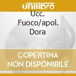 Ucc. Fuoco/apol. Dora cd