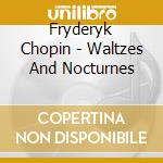Fryderyk Chopin - Waltzes And Nocturnes cd musicale di CHOPIN