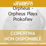 Orpheus - Orpheus Plays Prokofiev cd musicale di Orpheus