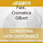 Fant. Cromatica Gilbert cd