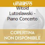 Witold Lutoslawski - Piano Concerto cd musicale di LUTOSLAWSKI
