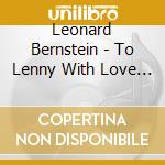 Leonard Bernstein - To Lenny With Love - Hommage A Leonard Bernstein (2 Cd) cd musicale di ARTISTI VARI