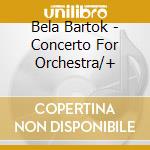 Bela Bartok - Concerto For Orchestra/+ cd