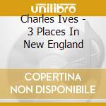 Charles Ives - 3 Places In New England cd