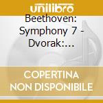 Beethoven: Symphony 7 - Dvorak: Symphony 7 cd musicale di DVORAK/BEETH