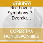 Beethoven: Symphony 7 - Dvorak: Symphony 7 cd