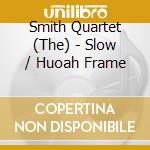 Smith Quartet (The) - Slow / Huoah Frame cd