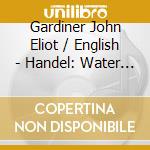 Gardiner John Eliot / English - Handel: Water Music cd musicale di HANDEL