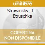 Strawinsky, I. - Etruschka cd musicale di STRAVINSKY