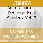 Arrau Claudio - Debussy: Final Sessions Vol. 2 cd
