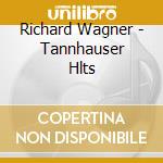 Richard Wagner - Tannhauser Hlts cd musicale di Richard Wagner