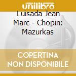 Luisada Jean Marc - Chopin: Mazurkas cd musicale di CHOPIN