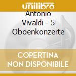 Antonio Vivaldi - 5 Oboenkonzerte cd